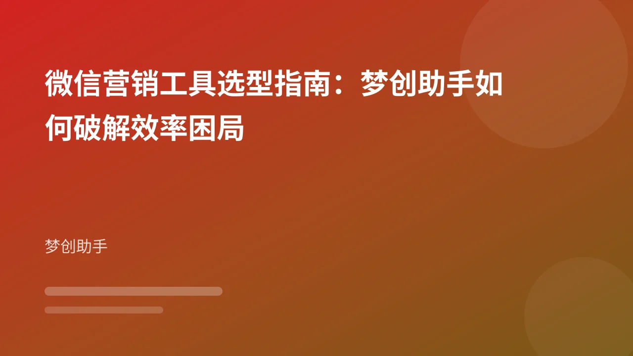 微信营销工具选型指南:梦创助手如何破解效率困局